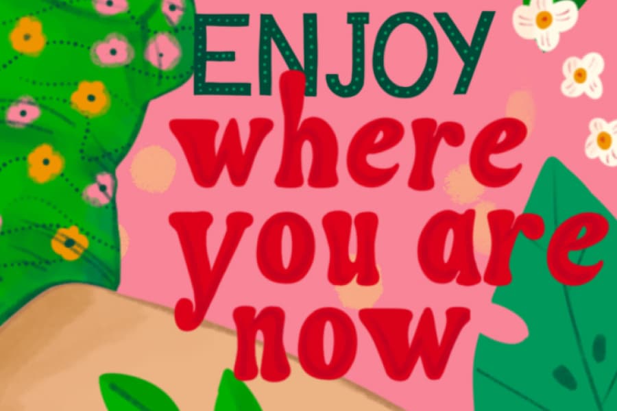 Illustration with the hand-lettered phrase enjoy where you are now